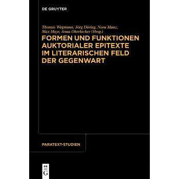 Formen Und Funktionen Auktorialer Epitexte Im Literarischen Feld Der Gegenwart - (Paratext-Studien) (Hardcover)