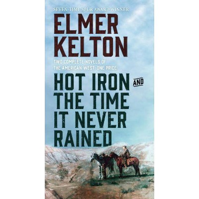 Hot Iron and the Time It Never Rained - by  Elmer Kelton (Paperback)