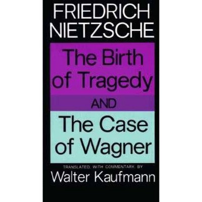 The Birth of Tragedy and the Case of Wagner - by  Friedrich Wilhelm Nietzsche (Paperback)