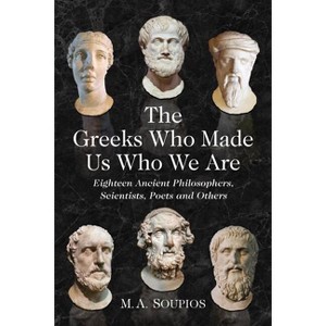 The Greeks Who Made Us Who We Are - by  M A Soupios (Paperback) - 1 of 1