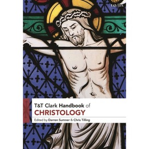 T&t Clark Handbook of Christology - (T&t Clark Handbooks) by  Darren Sumner & Chris Tilling (Hardcover) - 1 of 1