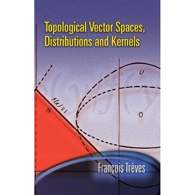 Topological Vector Spaces, Distributions and Kernels - (Dover Books on Mathematics) by  Francois Treves (Paperback)