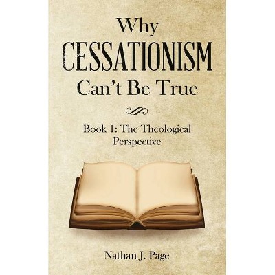 Why Cessationism Can't Be True - by  Nathan J Page (Paperback)