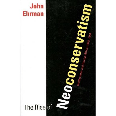 The Rise of Neoconservatism - by  John Ehrman (Paperback)