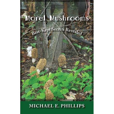 Morel Mushrooms - by  Michael E Phillips (Paperback)