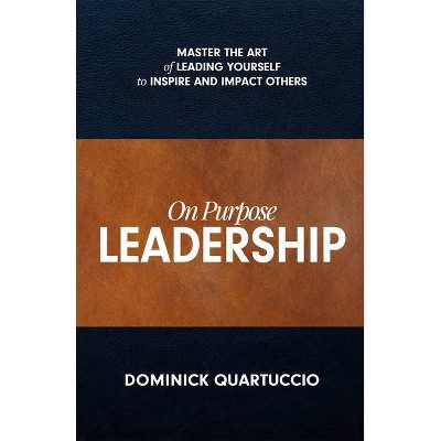 On Purpose Leadership - by  Dominick Quartuccio (Hardcover)