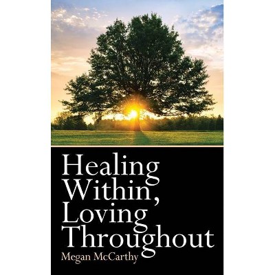 Healing Within, Loving Throughout - by  Megan McCarthy (Hardcover)