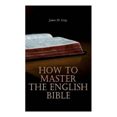 How to Master the English Bible - by  James M Gray (Paperback)