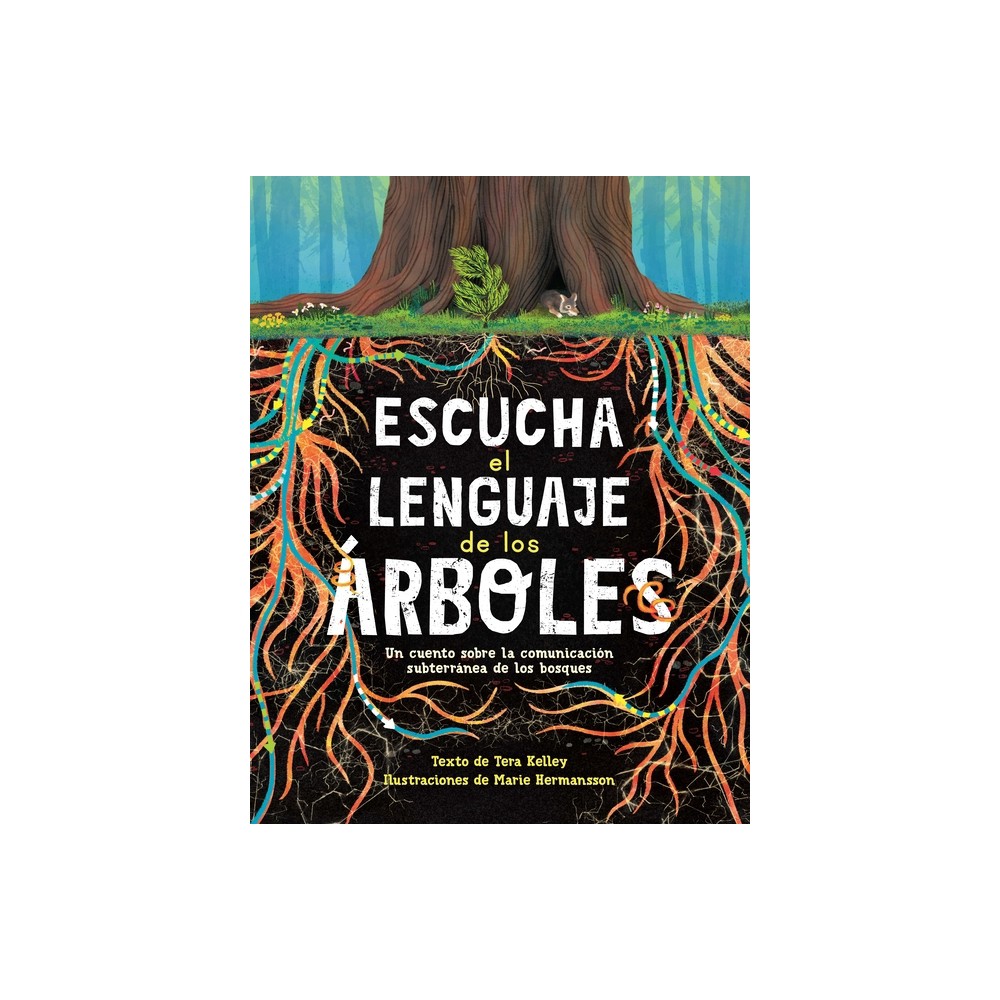 Escucha El Lenguaje de Los rboles: Un Cuento Sobre La Comunicacin Subterrnea de Los Bosques - by Tera Kelley (Paperback)