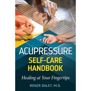 Acupressure Self-Care Handbook - 2nd Edition by  Roger Dalet (Paperback) - 1 of 1