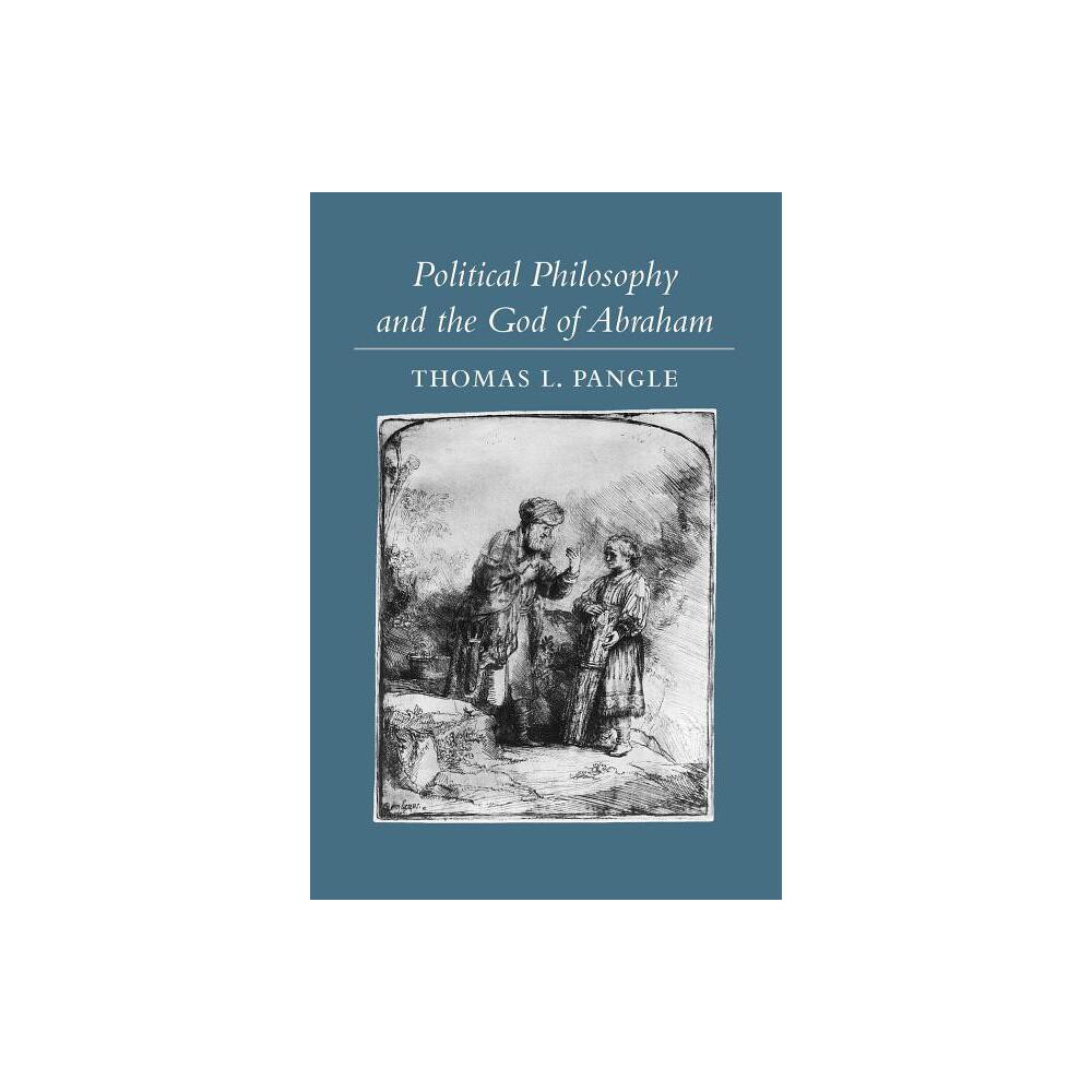 Political Philosophy and the God of Abraham - by Thomas L Pangle (Paperback)