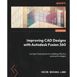 Improving CAD Designs with Autodesk Fusion 360 - by  Kevin Michael Land (Paperback) - 1 of 1