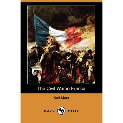 The Civil War in France (Dodo Press) - by  Karl Marx (Paperback)