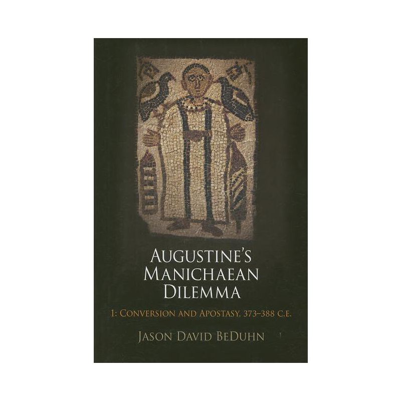 Augustine's Manichaean Dilemma, Volume 1 - (Divinations: Rereading Late Ancient Religion) by  Jason David Beduhn (Hardcover), 1 of 2