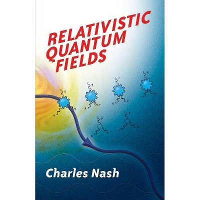 Relativistic Quantum Fields - (Dover Books on Physics) by  Charles Nash (Paperback)