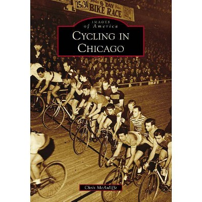 Cycling in Chicago - (Images of America) by Chris McAuliffe (Paperback)