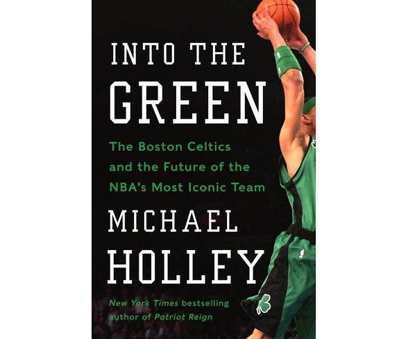 Into the Green : The Boston Celtics and the Future of the NBA's Most Iconic Team -  (Hardcover)