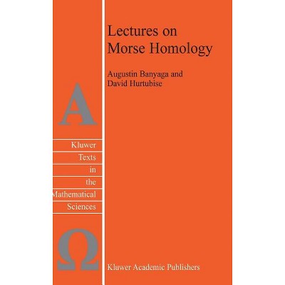 Lectures on Morse Homology - (Texts in the Mathematical Sciences) by  Augustin Banyaga & David Hurtubise (Hardcover)