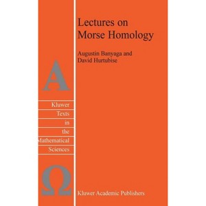 Lectures on Morse Homology - (Texts in the Mathematical Sciences) by  Augustin Banyaga & David Hurtubise (Hardcover) - 1 of 1