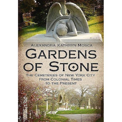 Gardens of Stone - by  Alexandra Kathryn Mosca (Paperback)