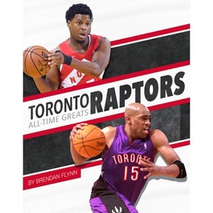 Toronto Raptors All-Time Greats - by  Brendan Flynn (Paperback) - 1 of 1