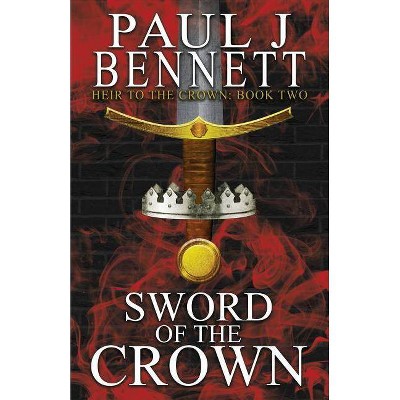 Sword of the Crown - (Heir to the Crown) by  Paul J Bennett (Paperback)