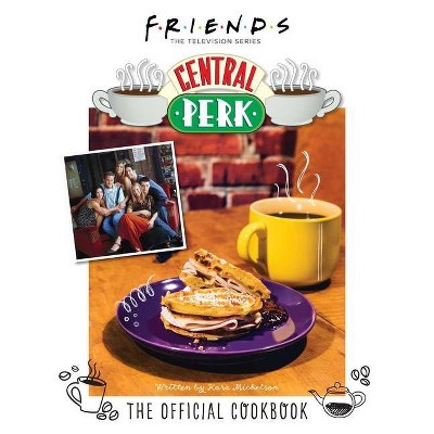 Friends: The Official Central Perk Cookbook (Classic TV Cookbooks, 90s Tv)- by Kara Mickelson (Hardcover)