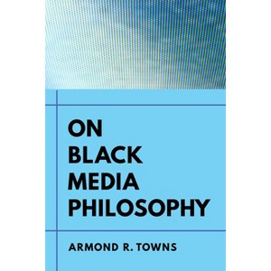 On Black Media Philosophy - (Environmental Communication, Power, and Culture) by  Armond R Towns (Paperback) - 1 of 1