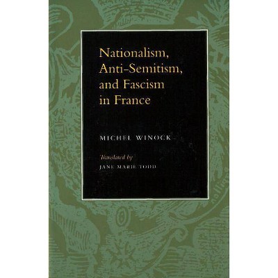 Nationalism, Antisemitism, and Fascism in France - by  Michel Winock (Paperback)