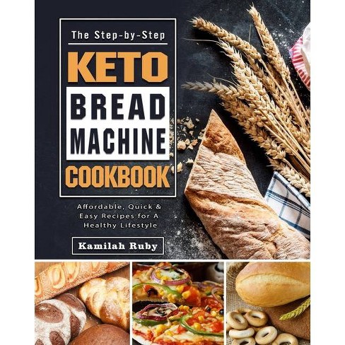 The Step By Step Keto Bread Machine Cookbook By Kamilah Ruby Paperback Target