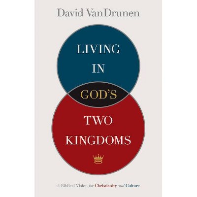 Living in God's Two Kingdoms - by  David Vandrunen (Paperback)