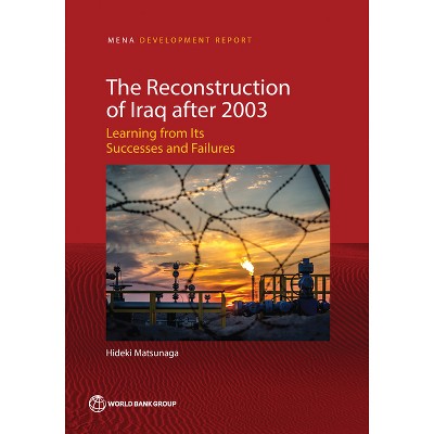 The Reconstruction of Iraq After 2003 - (Mena Development Report) by  Hideki Matsunaga (Paperback)