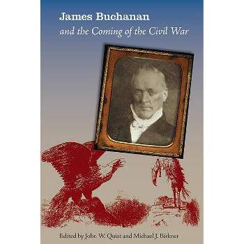 James Buchanan and the Coming of the Civil War - by  John Quist & Michael J Birkner (Paperback)