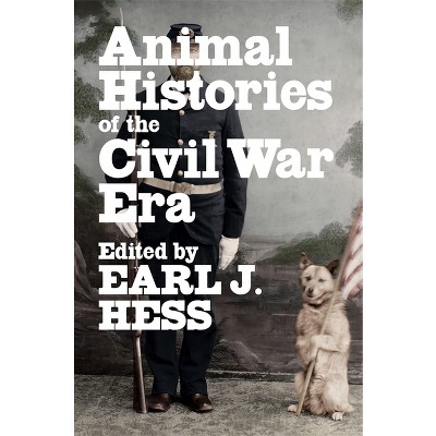Animal Histories of the Civil War Era - (Conflicting Worlds: New Dimensions of the American Civil War) by  Earl J Hess (Hardcover)