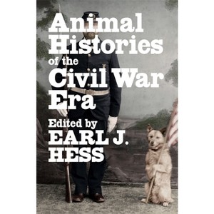 Animal Histories of the Civil War Era - (Conflicting Worlds: New Dimensions of the American Civil War) by  Earl J Hess (Hardcover) - 1 of 1