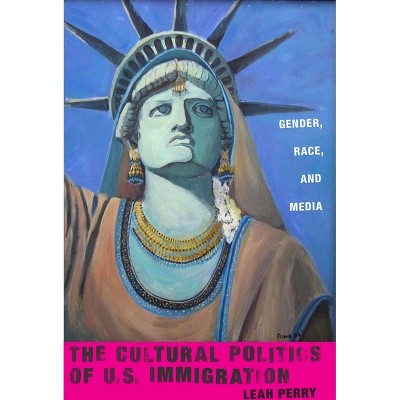 The Cultural Politics of U.S. Immigration - (Nation of Nations) by  Leah Perry (Paperback)