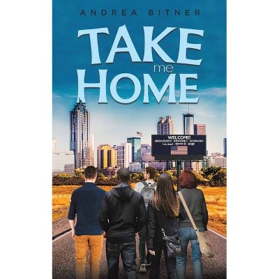 Take Me Home - by  Andrea Bitner (Paperback)