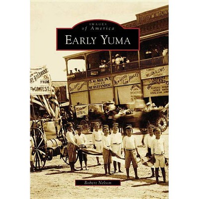  Early Yuma - (Images of America (Arcadia Publishing)) by  Robert Nelson (Paperback) 