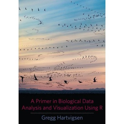 A Primer in Biological Data Analysis and Visualization Using R - by  Gregg Hartvigsen (Paperback)