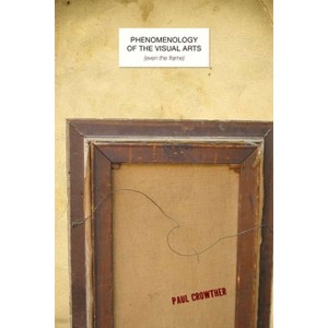 Phenomenology of the Visual Arts (Even the Frame) - by  Paul Crowther (Paperback) - 1 of 1