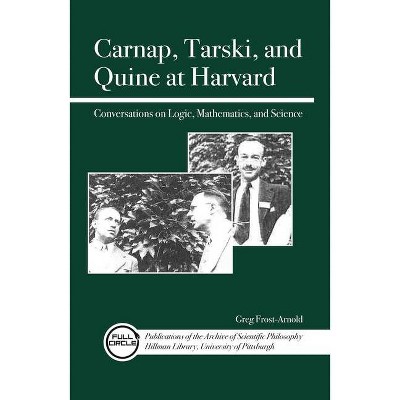 Carnap, Tarski, and Quine at Harvard - (Full Circle: Publications of the Archive of Scientific Philo) by  Greg Frost-Arnold (Paperback)