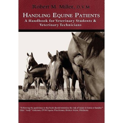 Handling Equine Patients - A Handbook for Veterinary Students & Veterinary Technicians - by  Robert M Miller (Paperback)