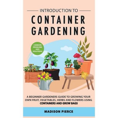 Introduction to Container Gardening - by  Madison Pierce (Hardcover)