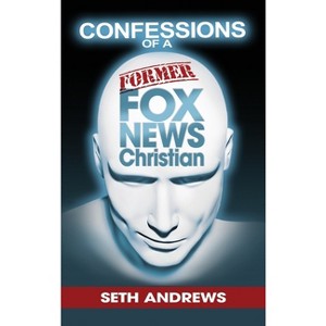 Confessions of a Former Fox News Christian - by  Seth Andrews (Hardcover) - 1 of 1