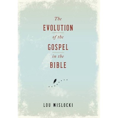 The Evolution of the Gospel in the Bible - by  Lou Wislocki (Hardcover)
