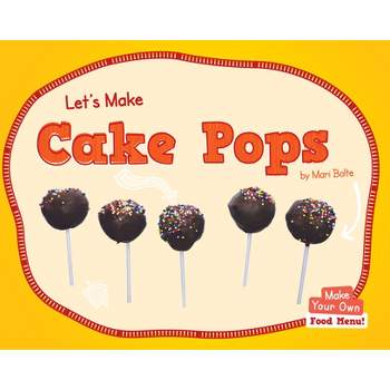 Let's Make Cake Pops - (Make Your Own: Food Menu) by Mari Bolte
