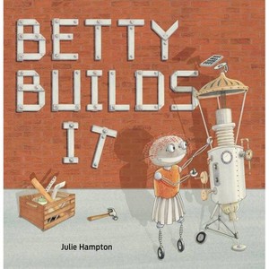 Betty Builds It - by  Julie Hampton (Hardcover) - 1 of 1