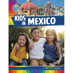 Kids in Mexico - (Kids Around the World) by  Nikki Potts Ferguson (Paperback) - 1 of 1