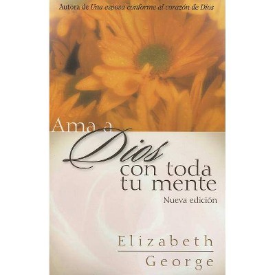 AMA a Dios Con Toda Tu Mente, Nueva Edición - by  Elizabeth George (Paperback)