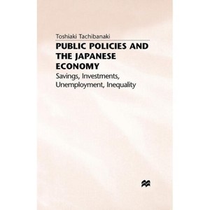 Public Policies and the Japanese Economy - (Studies in the Modern Japanese Economy) by  Toshiaki Tachibanaki (Paperback) - 1 of 1